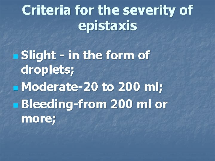 Criteria for the severity of epistaxis n Slight - in the form of droplets;
