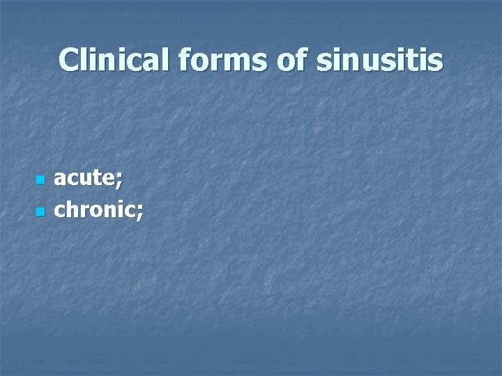 Clinical forms of sinusitis n n acute; chronic; 