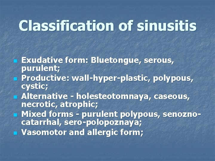 Classification of sinusitis n n n Exudative form: Bluetongue, serous, purulent; Productive: wall-hyper-plastic, polypous,