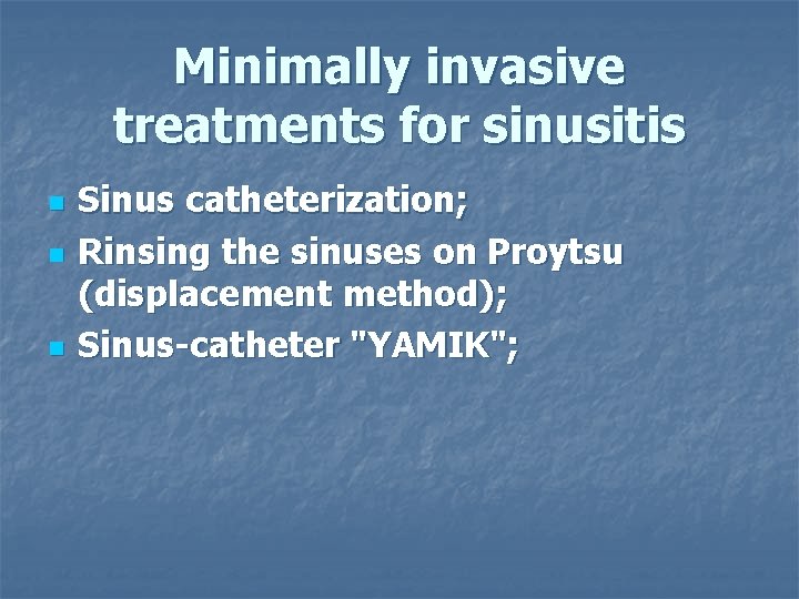 Minimally invasive treatments for sinusitis n n n Sinus catheterization; Rinsing the sinuses on