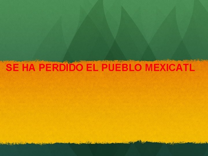 SE HA PERDIDO EL PUEBLO MEXICATL 