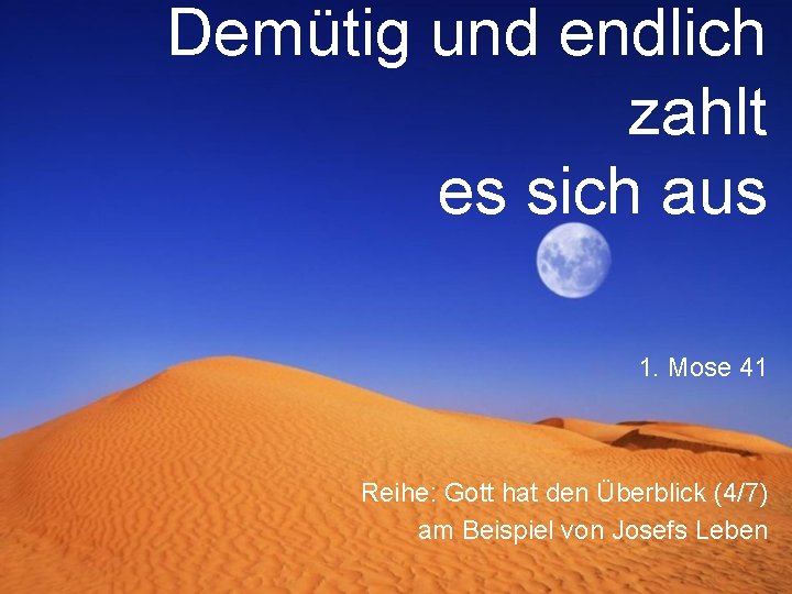 Demütig und endlich zahlt es sich aus 1. Mose 41 Reihe: Gott hat den