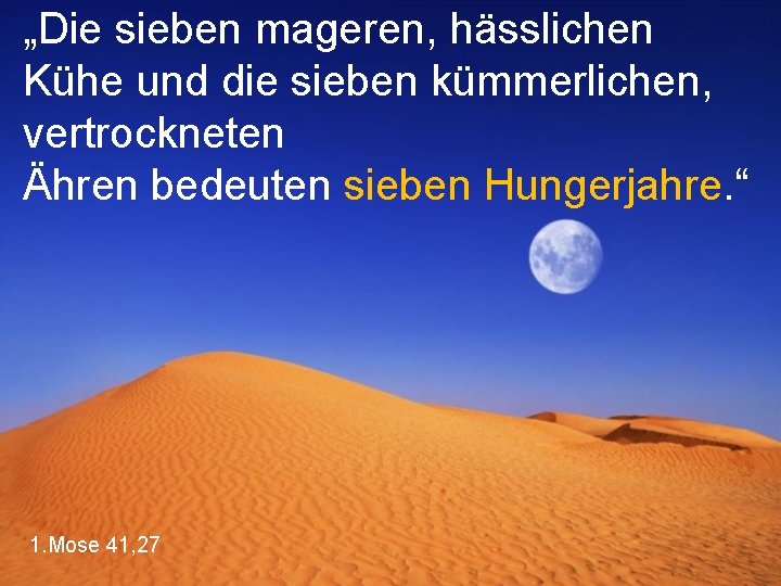 „Die sieben mageren, hässlichen Kühe und die sieben kümmerlichen, vertrockneten Ähren bedeuten sieben Hungerjahre.