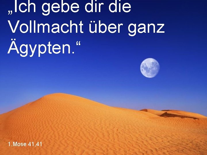 „Ich gebe dir die Vollmacht über ganz Ägypten. “ 1. Mose 41, 41 