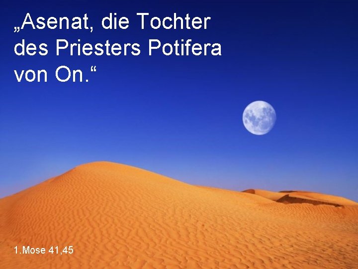 „Asenat, die Tochter des Priesters Potifera von On. “ 1. Mose 41, 45 