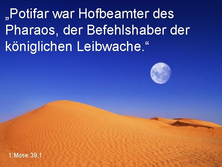 „Potifar war Hofbeamter des Pharaos, der Befehlshaber der königlichen Leibwache. “ 1. Mose 39,