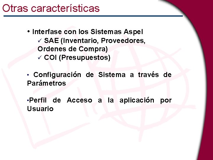 Otras características • Interfase con los Sistemas Aspel SAE (Inventario, Proveedores, Ordenes de Compra)