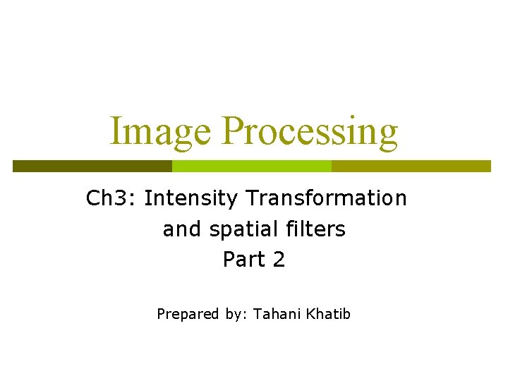 Image Processing Ch 3: Intensity Transformation and spatial filters Part 2 Prepared by: Tahani