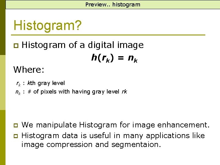 Preview. . histogram Histogram? Histogram of a digital image h(rk) = nk Where: p