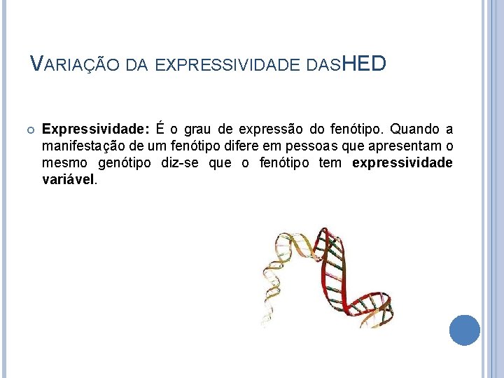 VARIAÇÃO DA EXPRESSIVIDADE DAS HED Expressividade: É o grau de expressão do fenótipo. Quando