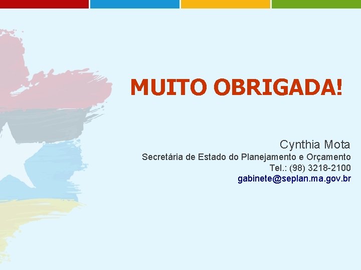 MUITO OBRIGADA! Cynthia Mota Secretária de Estado do Planejamento e Orçamento Tel. : (98)