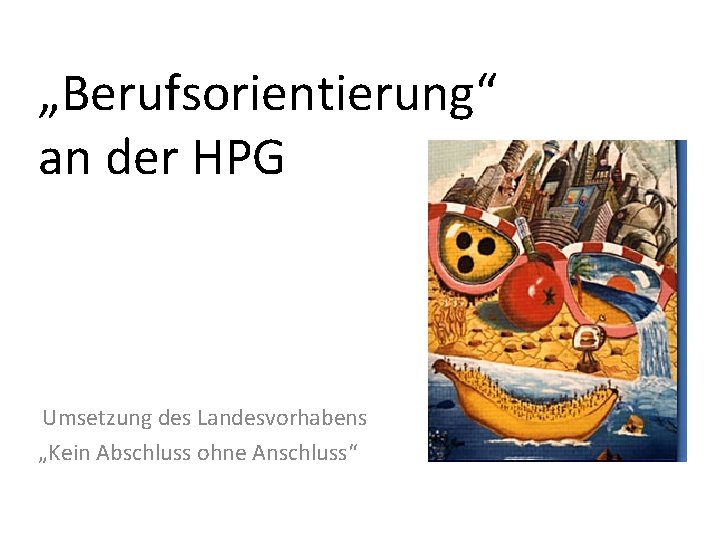 „Berufsorientierung“ an der HPG Umsetzung des Landesvorhabens „Kein Abschluss ohne Anschluss“ 