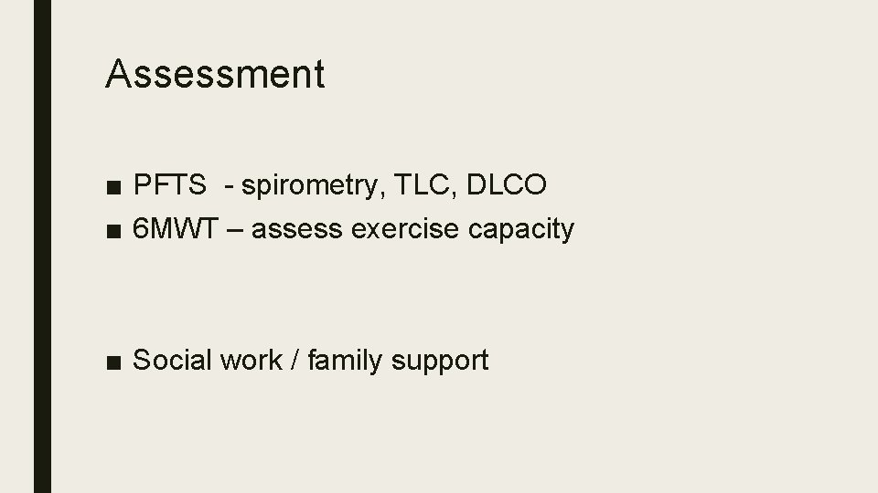 Assessment ■ PFTS - spirometry, TLC, DLCO ■ 6 MWT – assess exercise capacity Assessment ■ PFTS - spirometry, TLC, DLCO ■ 6 MWT – assess exercise capacity