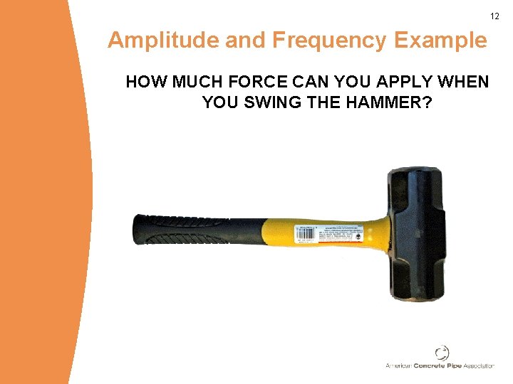 12 Amplitude and Frequency Example HOW MUCH FORCE CAN YOU APPLY WHEN YOU SWING