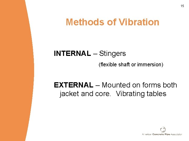 15 Methods of Vibration INTERNAL – Stingers (flexible shaft or immersion) EXTERNAL – Mounted