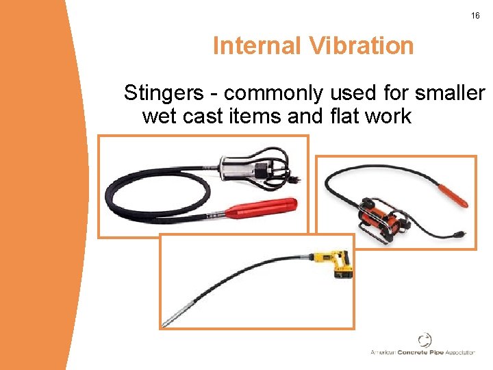 16 Internal Vibration Stingers - commonly used for smaller wet cast items and flat