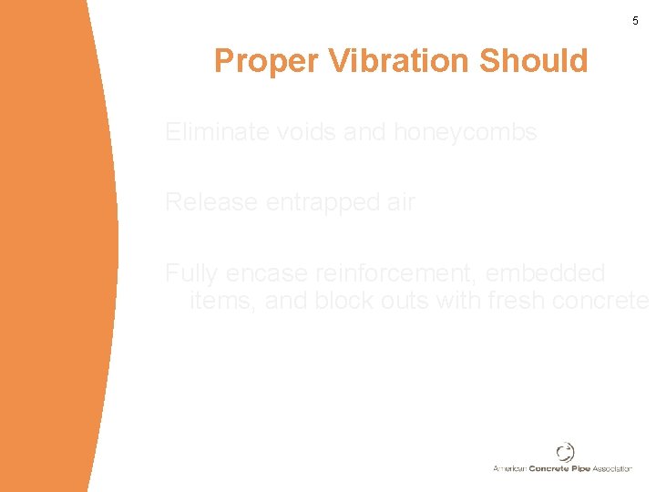 5 Proper Vibration Should Eliminate voids and honeycombs Release entrapped air Fully encase reinforcement,