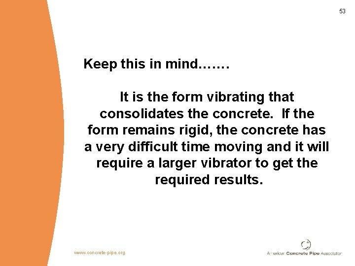53 Keep this in mind……. It is the form vibrating that consolidates the concrete.