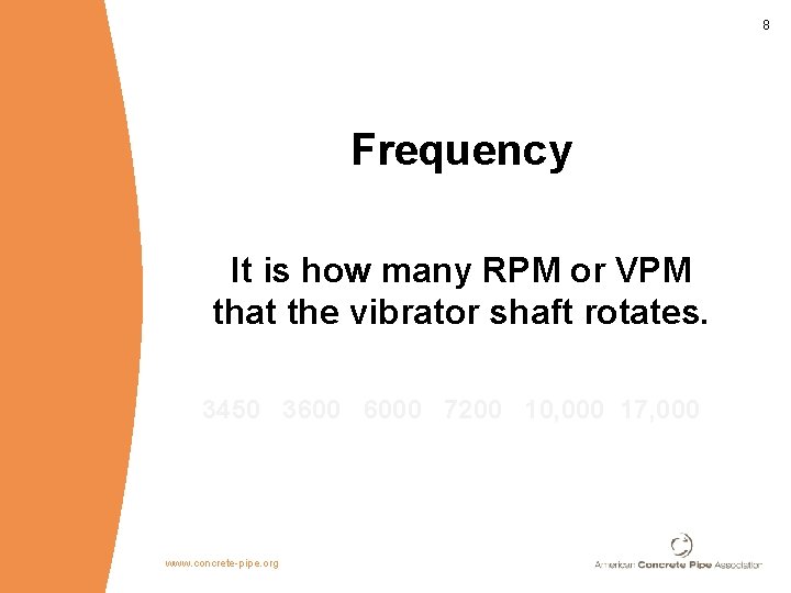 8 Frequency It is how many RPM or VPM that the vibrator shaft rotates.