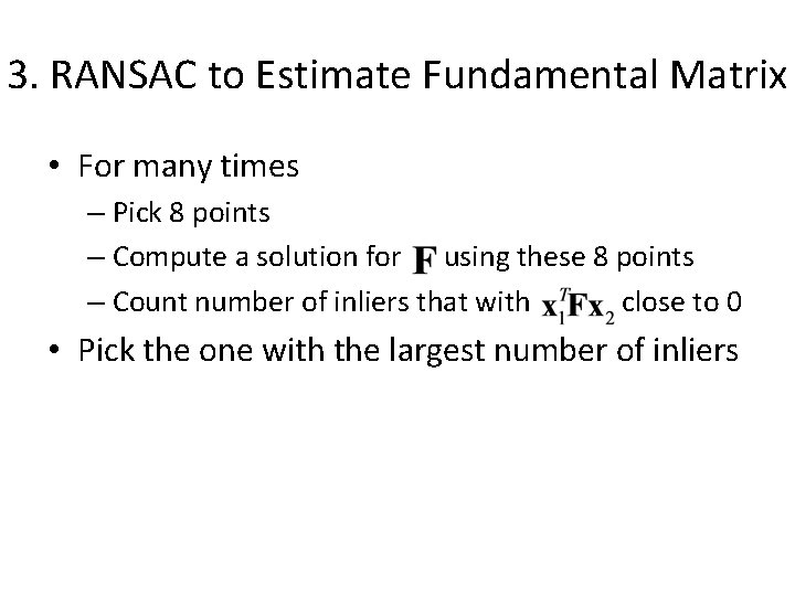 3. RANSAC to Estimate Fundamental Matrix • For many times – Pick 8 points 3. RANSAC to Estimate Fundamental Matrix • For many times – Pick 8 points