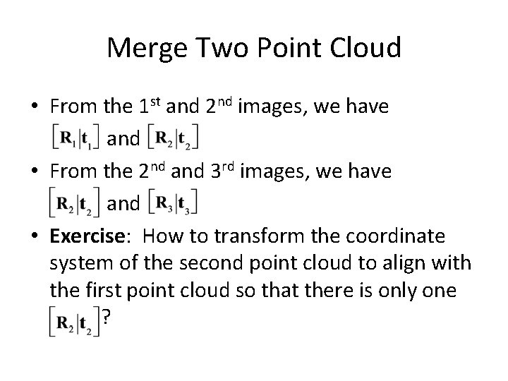 Merge Two Point Cloud • From the 1 st and 2 nd images, we Merge Two Point Cloud • From the 1 st and 2 nd images, we