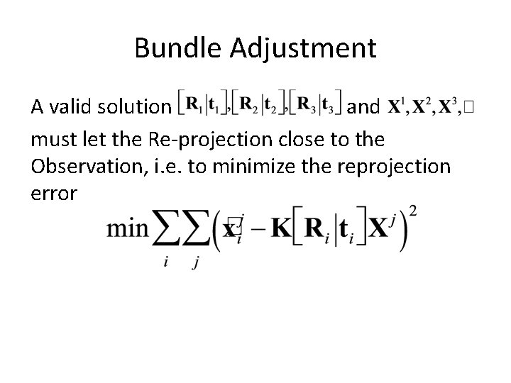 Bundle Adjustment A valid solution and must let the Re-projection close to the Observation, Bundle Adjustment A valid solution and must let the Re-projection close to the Observation,