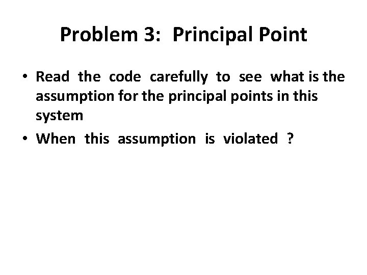 Problem 3: Principal Point • Read the code carefully to see what is the Problem 3: Principal Point • Read the code carefully to see what is the