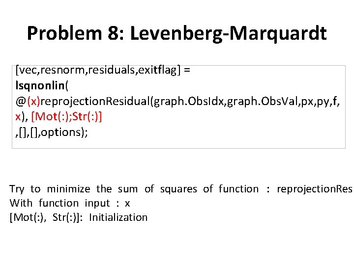 Problem 8: Levenberg-Marquardt [vec, resnorm, residuals, exitflag] = lsqnonlin( @(x)reprojection. Residual(graph. Obs. Idx, graph.
