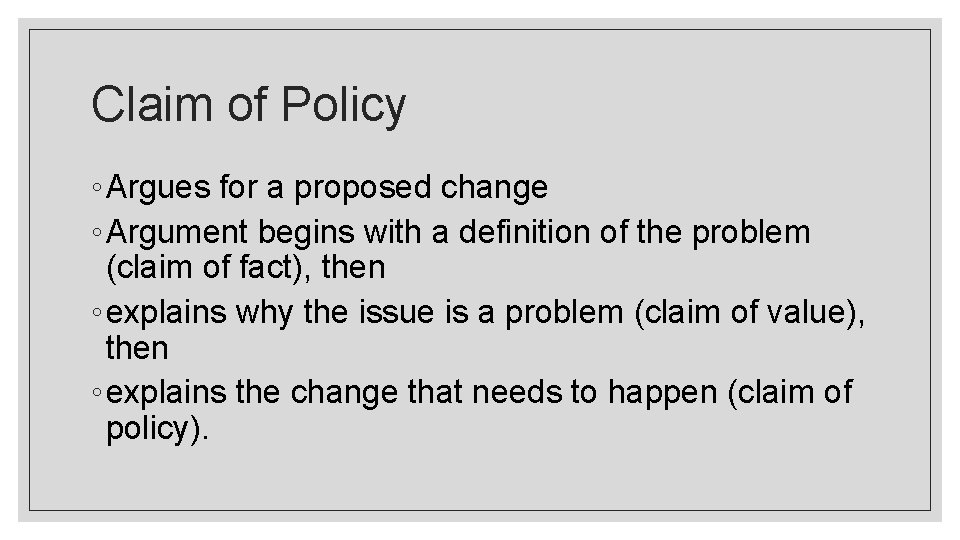 Claim of Policy ◦ Argues for a proposed change ◦ Argument begins with a