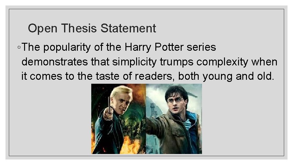 Open Thesis Statement ◦ The popularity of the Harry Potter series demonstrates that simplicity