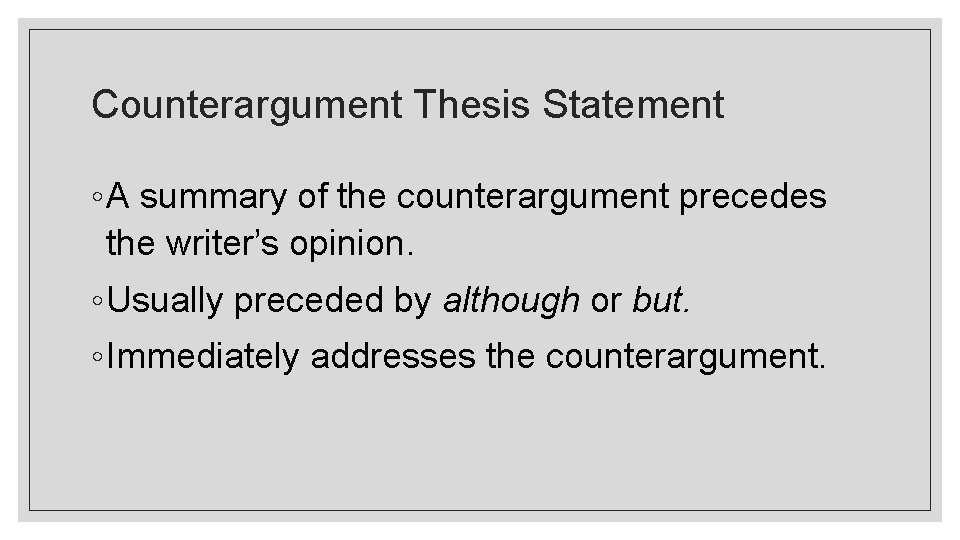 Counterargument Thesis Statement ◦ A summary of the counterargument precedes the writer’s opinion. ◦