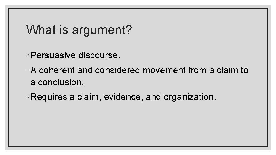 What is argument? ◦ Persuasive discourse. ◦ A coherent and considered movement from a