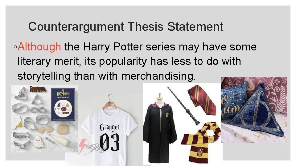 Counterargument Thesis Statement ◦ Although the Harry Potter series may have some literary merit,