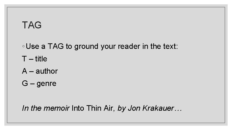 TAG ◦ Use a TAG to ground your reader in the text: T –