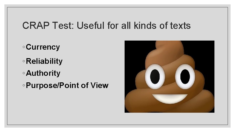 CRAP Test: Useful for all kinds of texts ◦ Currency ◦ Reliability ◦ Authority