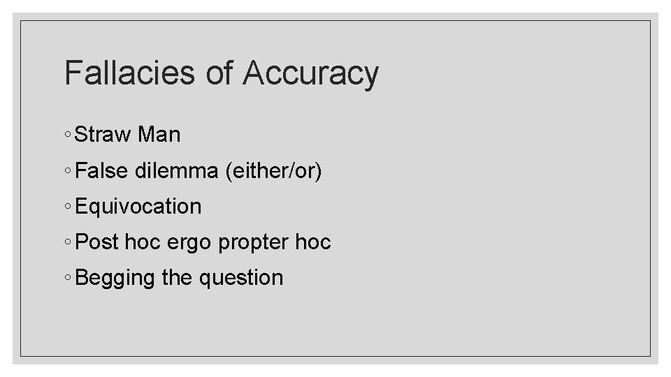 Fallacies of Accuracy ◦ Straw Man ◦ False dilemma (either/or) ◦ Equivocation ◦ Post