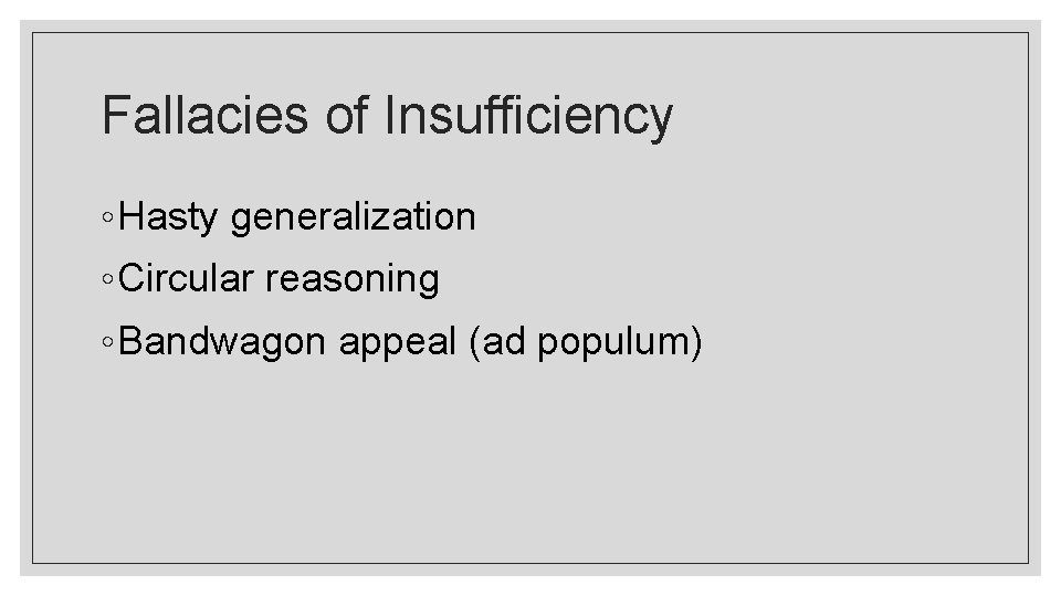 Fallacies of Insufficiency ◦ Hasty generalization ◦ Circular reasoning ◦ Bandwagon appeal (ad populum)