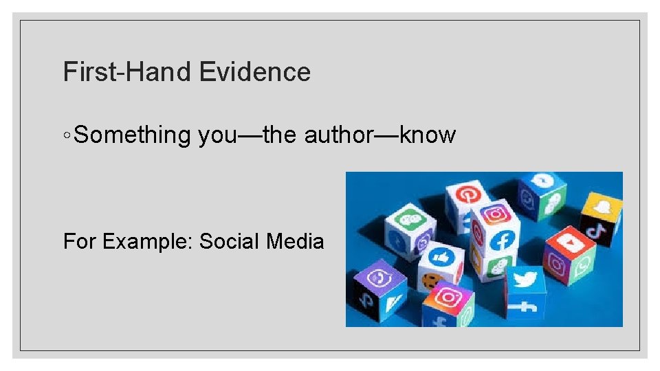 First-Hand Evidence ◦ Something you—the author—know For Example: Social Media 