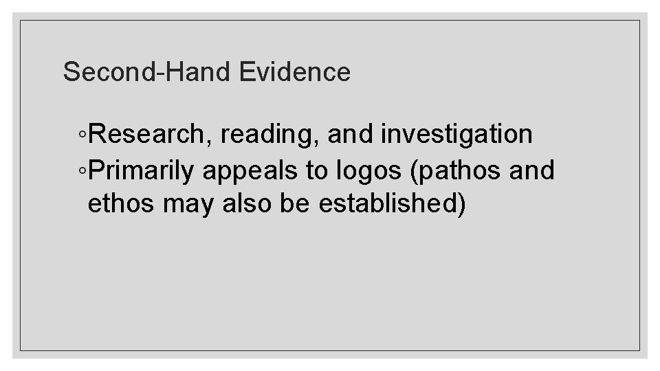 Second-Hand Evidence ◦Research, reading, and investigation ◦Primarily appeals to logos (pathos and ethos may