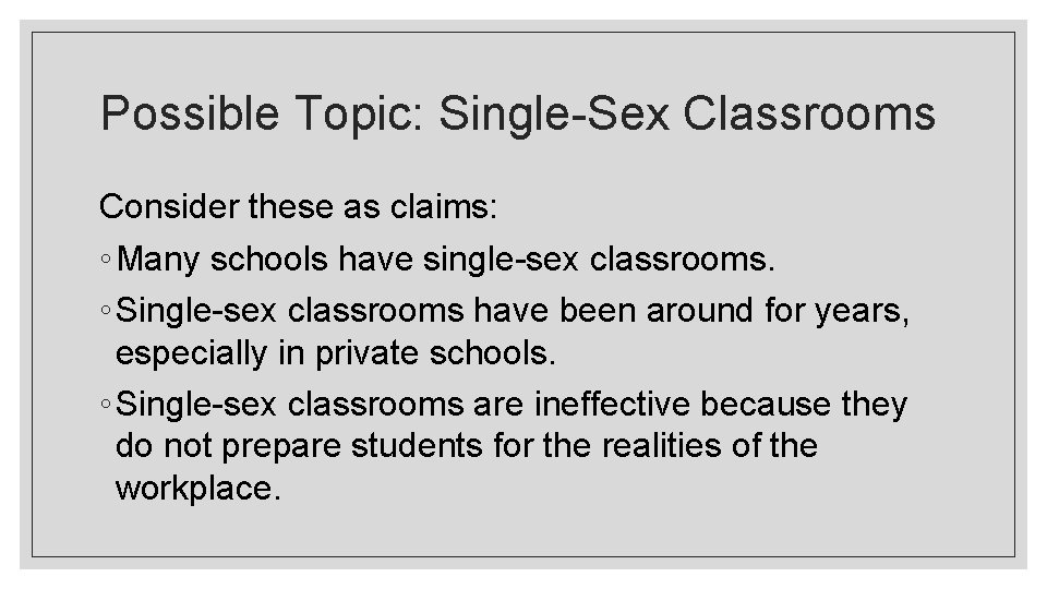 Possible Topic: Single-Sex Classrooms Consider these as claims: ◦ Many schools have single-sex classrooms.