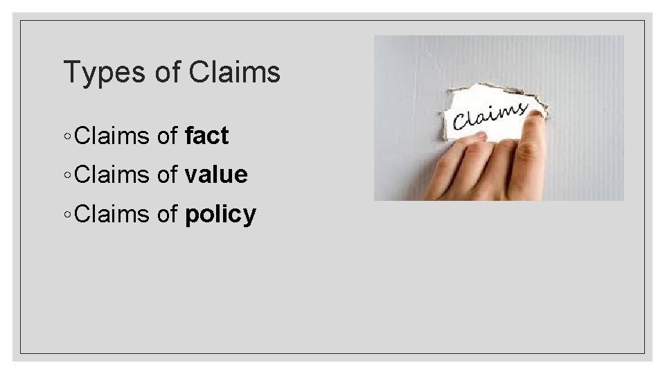 Types of Claims ◦ Claims of fact ◦ Claims of value ◦ Claims of