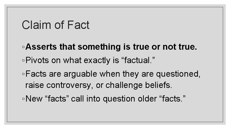 Claim of Fact ◦ Asserts that something is true or not true. ◦ Pivots