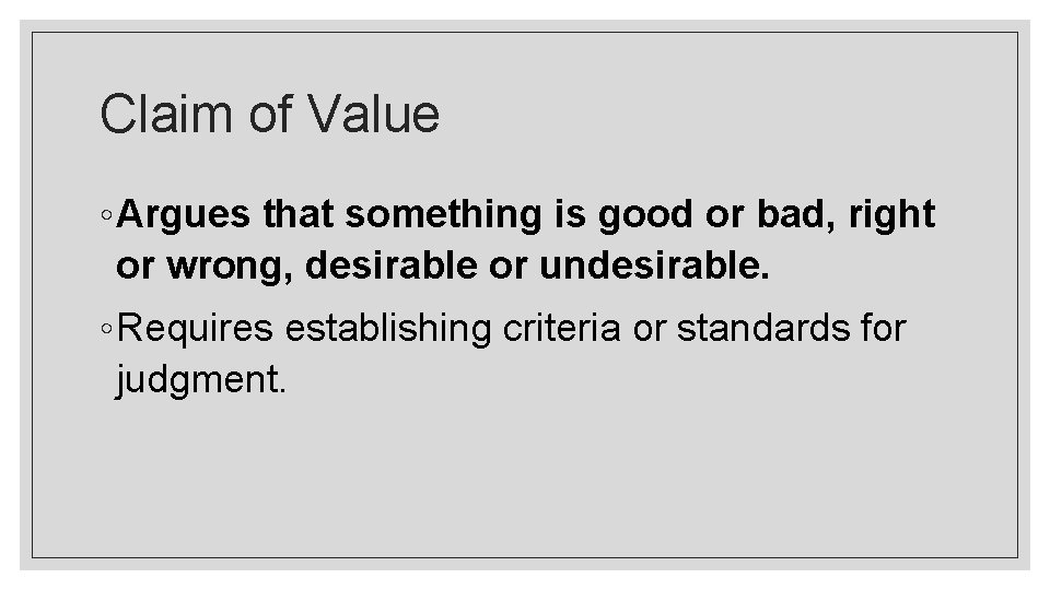 Claim of Value ◦ Argues that something is good or bad, right or wrong,