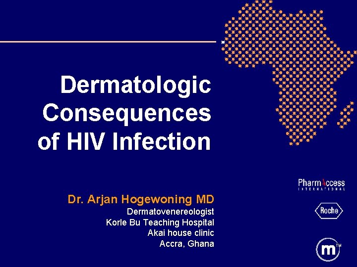 Dermatologic Consequences of HIV Infection Dr. Arjan Hogewoning MD Dermatovenereologist Korle Bu Teaching Hospital