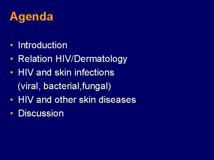 Agenda • Introduction • Relation HIV/Dermatology • HIV and skin infections (viral, bacterial, fungal)