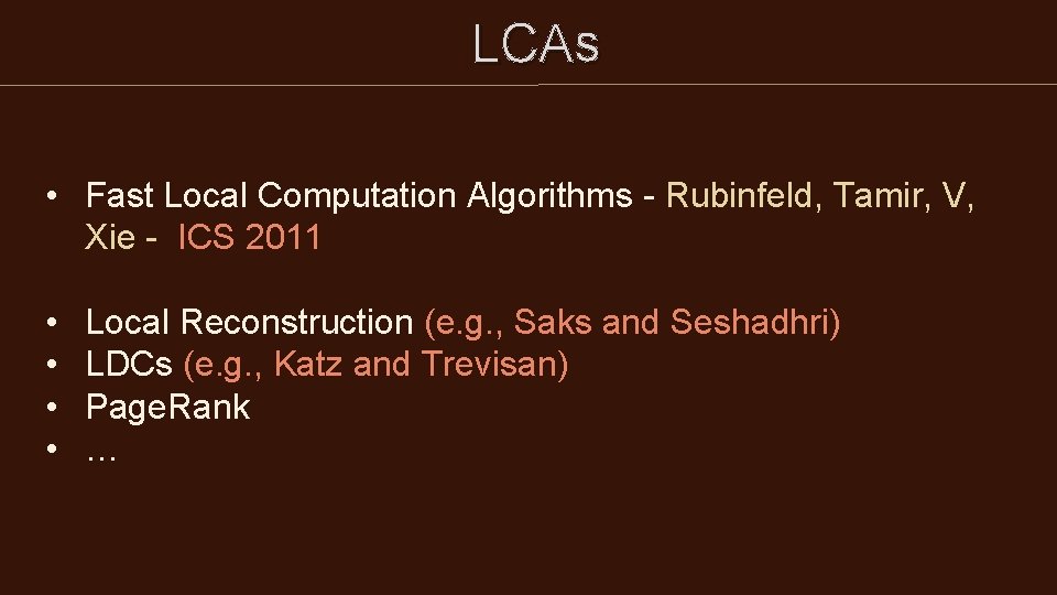 LCAs • Fast Local Computation Algorithms - Rubinfeld, Tamir, V, Xie - ICS LCAs • Fast Local Computation Algorithms - Rubinfeld, Tamir, V, Xie - ICS