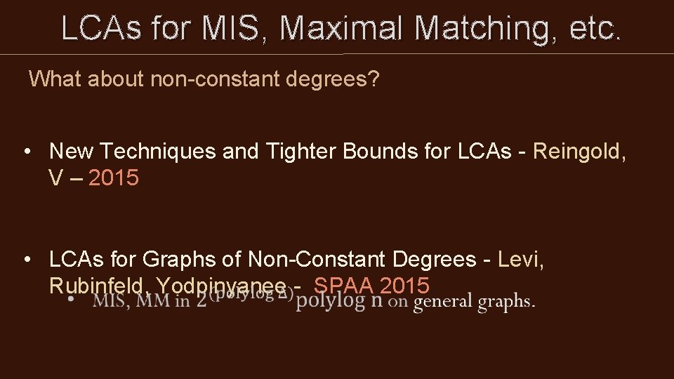 LCAs for MIS, Maximal Matching, etc. What about non-constant degrees? • New Techniques LCAs for MIS, Maximal Matching, etc. What about non-constant degrees? • New Techniques