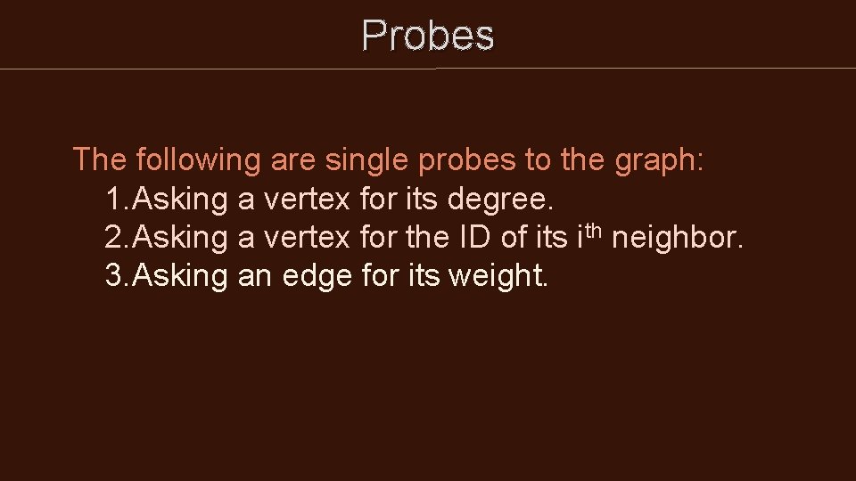 Probes The following are single probes to the graph: 1. Asking a vertex for Probes The following are single probes to the graph: 1. Asking a vertex for