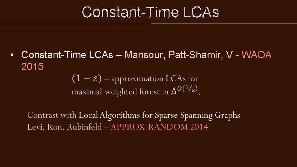 Constant-Time LCAs • Constant-Time LCAs – Mansour, Patt-Shamir, V - WAOA 2015 Constant-Time LCAs • Constant-Time LCAs – Mansour, Patt-Shamir, V - WAOA 2015