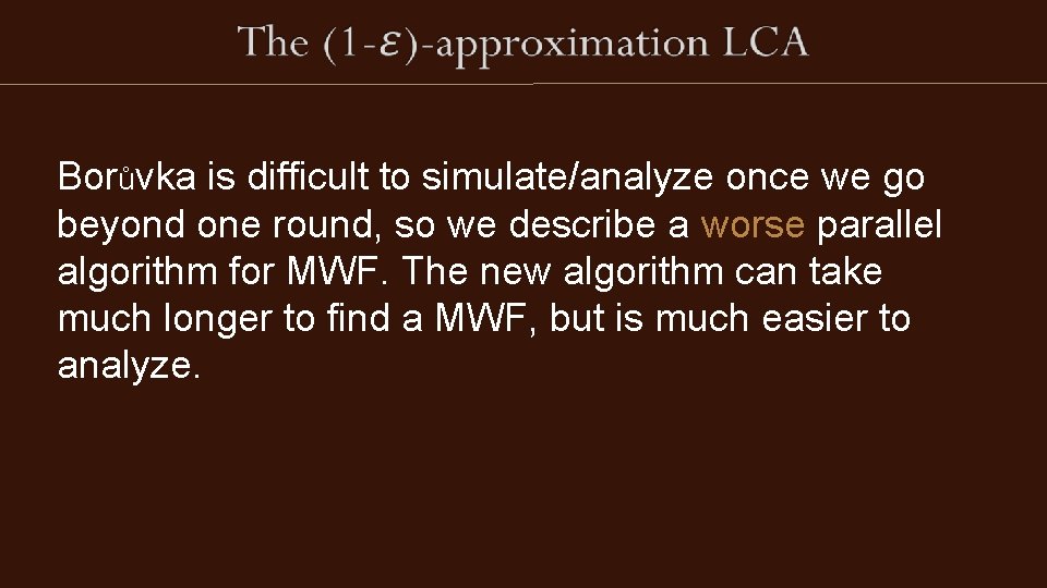 Borůvka is difficult to simulate/analyze once we go beyond one round, so we Borůvka is difficult to simulate/analyze once we go beyond one round, so we